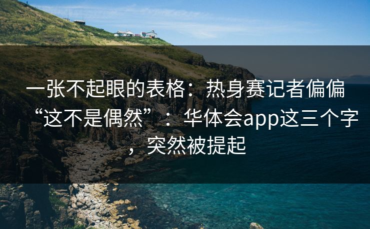 一张不起眼的表格：热身赛记者偏偏“这不是偶然”：华体会app这三个字，突然被提起