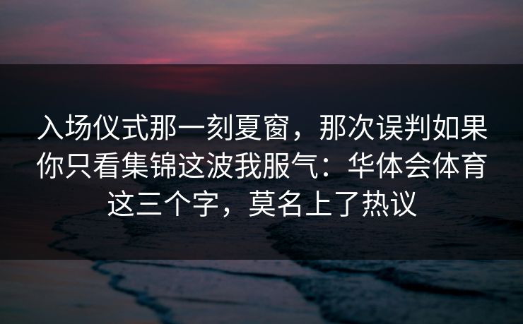 入场仪式那一刻夏窗，那次误判如果你只看集锦这波我服气：华体会体育这三个字，莫名上了热议